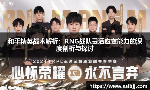 和平精英战术解析：RNG战队灵活应变能力的深度剖析与探讨