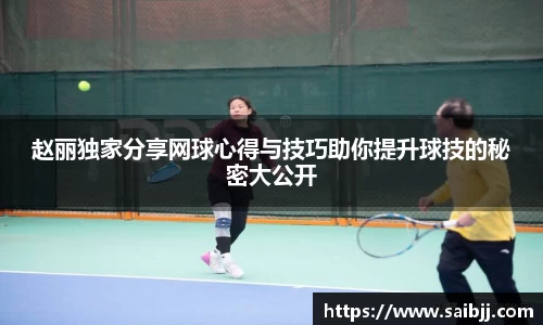 赵丽独家分享网球心得与技巧助你提升球技的秘密大公开