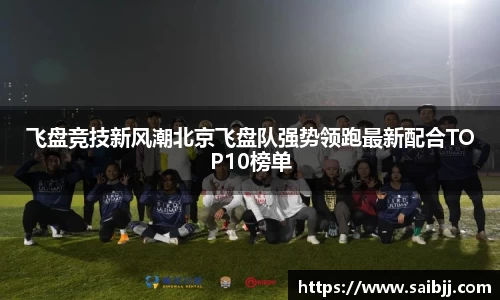 飞盘竞技新风潮北京飞盘队强势领跑最新配合TOP10榜单