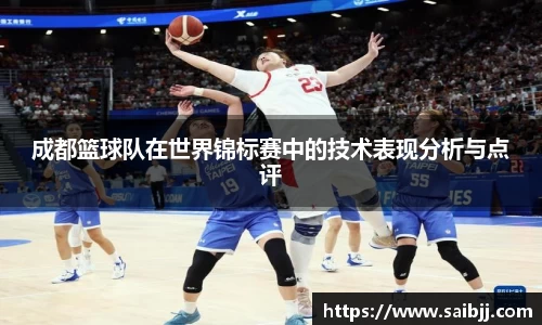 成都篮球队在世界锦标赛中的技术表现分析与点评
