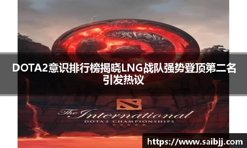 DOTA2意识排行榜揭晓LNG战队强势登顶第二名引发热议