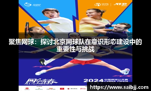 聚焦网球：探讨北京网球队在意识形态建设中的重要性与挑战