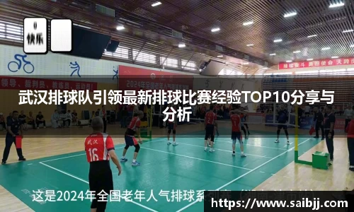 武汉排球队引领最新排球比赛经验TOP10分享与分析