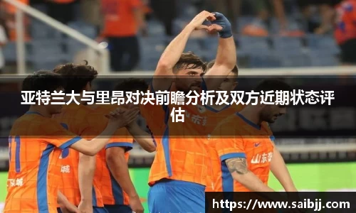 亚特兰大与里昂对决前瞻分析及双方近期状态评估