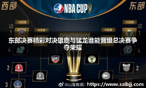 东部决赛精彩对决雄鹿与猛龙谁能晋级总决赛争夺荣耀
