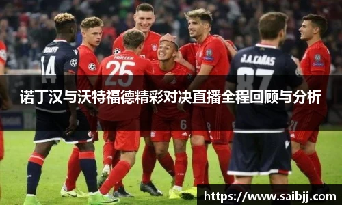 诺丁汉与沃特福德精彩对决直播全程回顾与分析